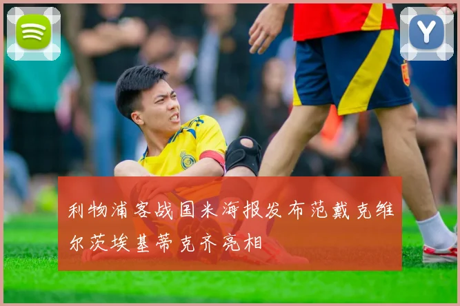 利物浦客战国米海报发布范戴克维尔茨埃基蒂克齐亮相