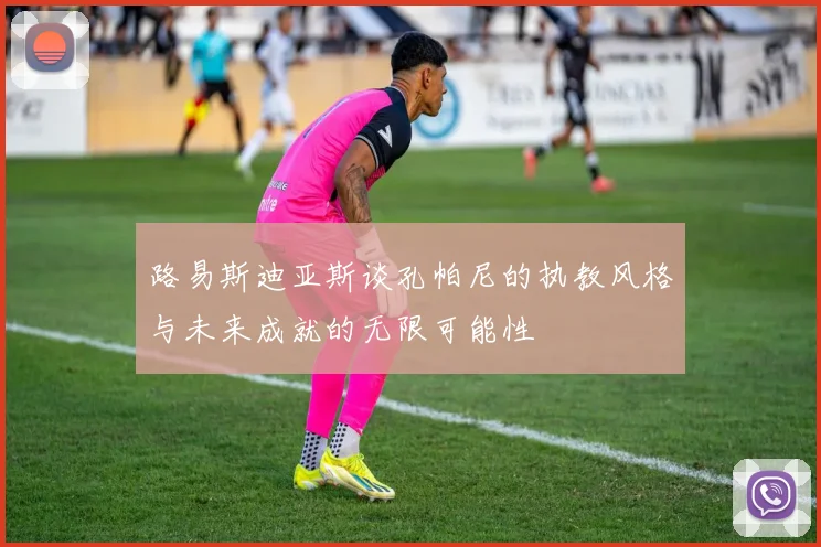 路易斯迪亚斯谈孔帕尼的执教风格与未来成就的无限可能性